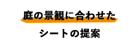 庭の景観に合わせたシートの提案