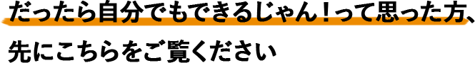 だったら自分でもできるじゃん！って思った方、先にこちらをご覧ください