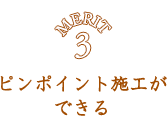 ピンポイント施工ができる